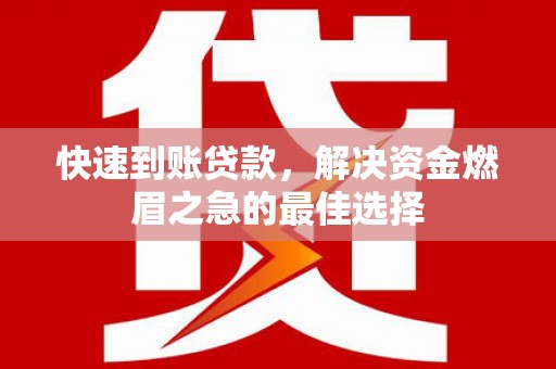 锡山快速到账贷款，解决资金燃眉之急的最佳选择