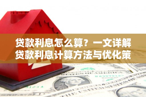 锡山贷款利息怎么算？一文详解贷款利息计算方法与优化策略