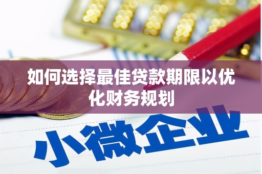 锡山如何选择最佳贷款期限以优化财务规划
