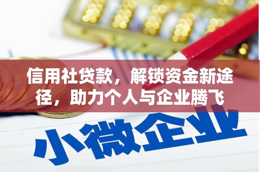 锡山信用社贷款，解锁资金新途径，助力个人与企业腾飞