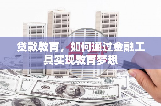 锡山贷款教育，如何通过金融工具实现教育梦想