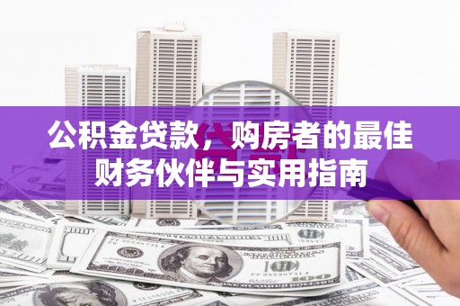 锡山公积金贷款，购房者的最佳财务伙伴与实用指南