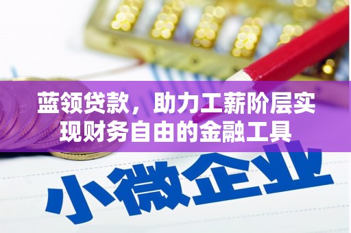 锡山蓝领贷款，助力工薪阶层实现财务自由的金融工具
