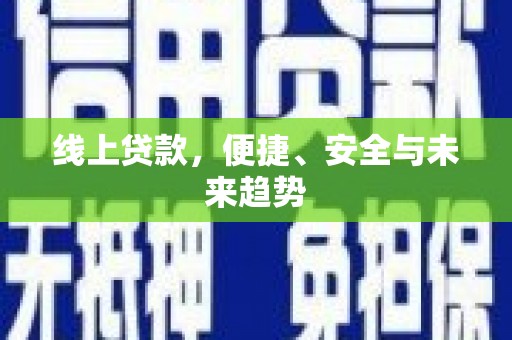锡山线上贷款，便捷、安全与未来趋势